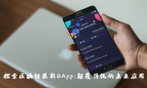 探索区块链最新DApp：颠覆传统的未来应用