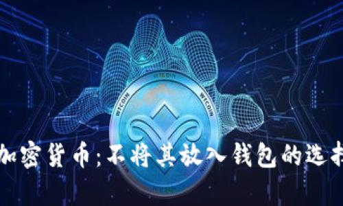 如何安全管理加密货币：不将其放入钱包的选择及其风险分析