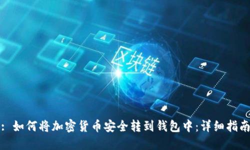 : 如何将加密货币安全转到钱包中：详细指南