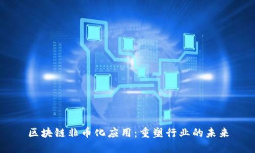 区块链非币化应用：重塑行业的未来