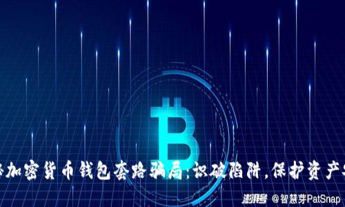 揭秘加密货币钱包套路骗局：识破陷阱，保护资产安全