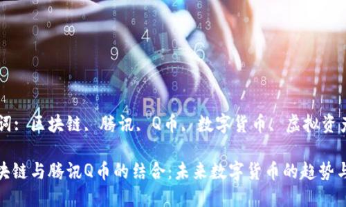 关键词: 区块链, 腾讯, Q币, 数字货币, 虚拟资产

: 区块链与腾讯Q币的结合：未来数字货币的趋势与挑战