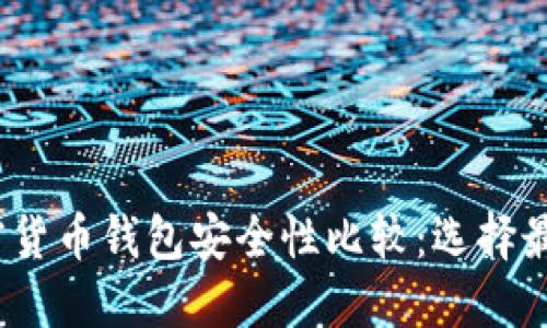 2023年加密货币钱包安全性比较：选择最安全的钱包