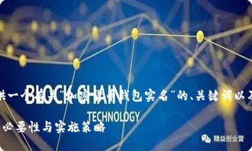注意：下面的内容将提供一个有关“加密货币钱包实名”的、关键词以及详细介绍和相关问题。

加密货币钱包实名制的必要性与实施策略