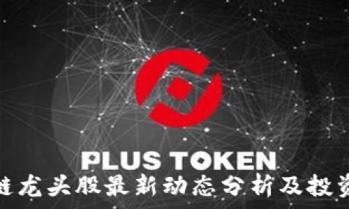   
区块链龙头股最新动态分析及投资机会