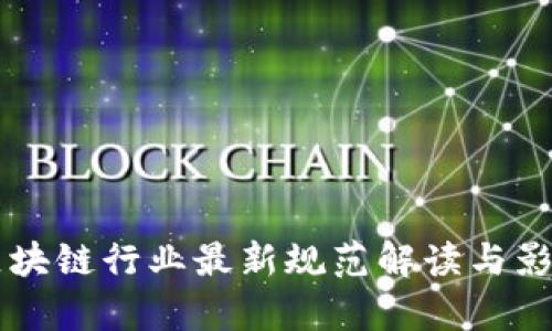中国区块链行业最新规范解读与影响分析