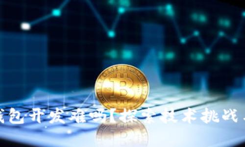 加密货币钱包开发难吗？探索技术挑战与解决方案