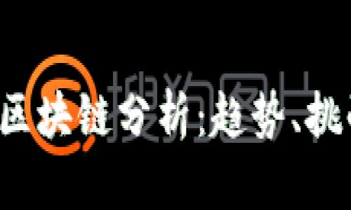 2023年最新区块链分析：趋势、挑战与未来展望