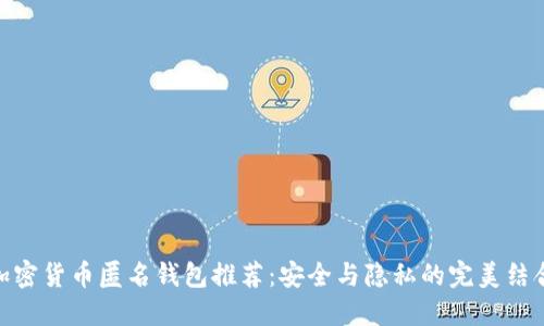 加密货币匿名钱包推荐：安全与隐私的完美结合