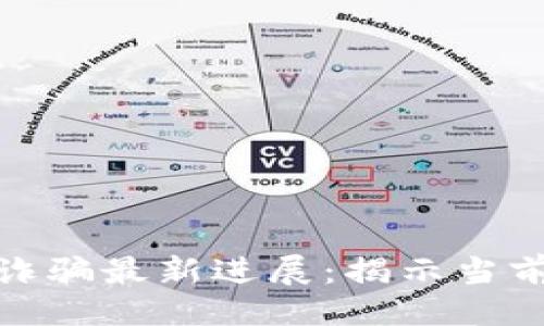 ```xml
区块链数字货币诈骗最新进展：揭示当前形势与防范措施