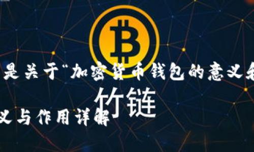 基于您的要求，以下是关于“加密货币钱包的意义和作用”的内容框架：

加密货币钱包的意义与作用详解