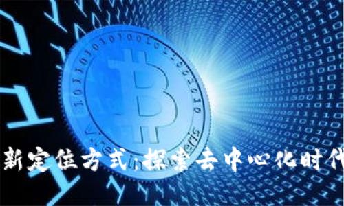 区块链的最新定位方式：探索去中心化时代的创新技术