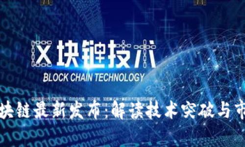 嘉楠区块链最新发布：解读技术突破与市场趋势