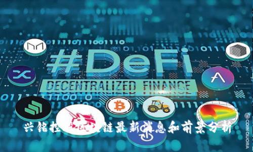 兴铭控股区块链最新消息和前景分析