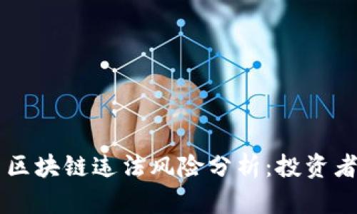 币圈区块链违法风险分析：投资者必读