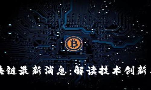 富媒体区块链最新消息：解读技术创新与市场动态