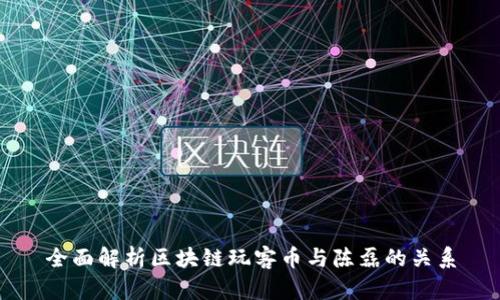 全面解析区块链玩客币与陈磊的关系