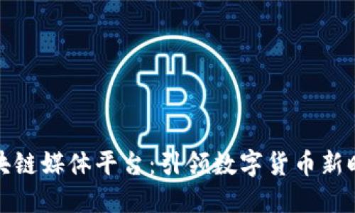 比特币区块链媒体平台：引领数字货币新时代的先锋