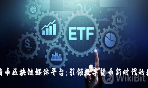 比特币区块链媒体平台：引领数字货币新时代的先锋