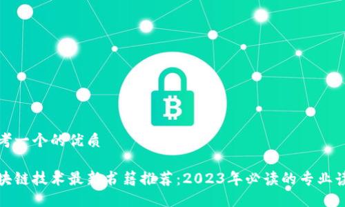 思考一个的优质

区块链技术最新书籍推荐：2023年必读的专业读物