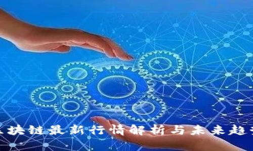 711区块链最新行情解析与未来趋势展望