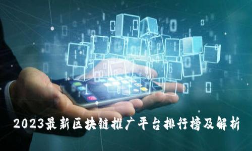 2023最新区块链推广平台排行榜及解析