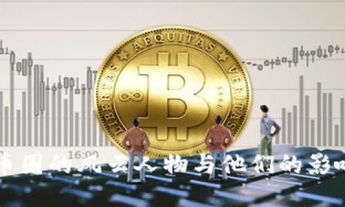 区块链币圈的风云人物与他们的影响力探索
