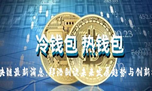  区块链最新消息：郑浩剑谈未来发展趋势与创新机遇