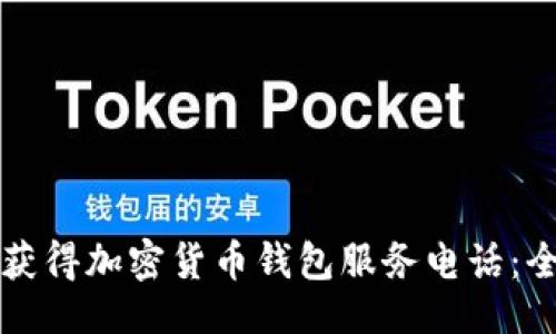 与关键词

如何快速获得加密货币钱包服务电话：全方位指南