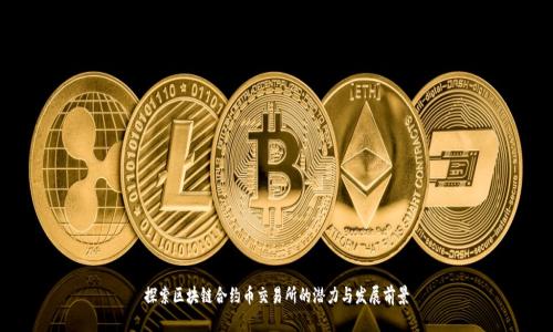 探索区块链合约币交易所的潜力与发展前景