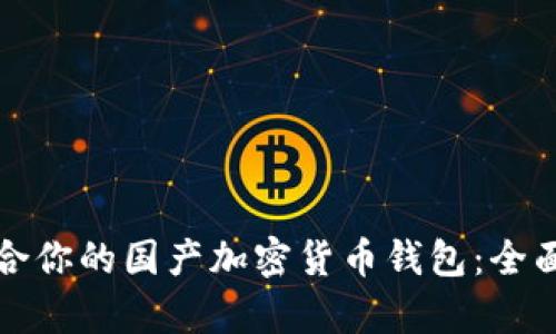 如何选择适合你的国产加密货币钱包：全面解析与推荐