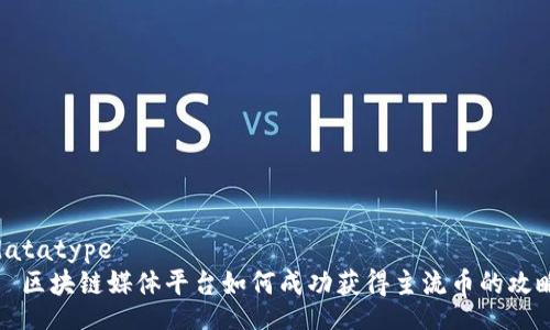 datatype
  区块链媒体平台如何成功获得主流币的攻略