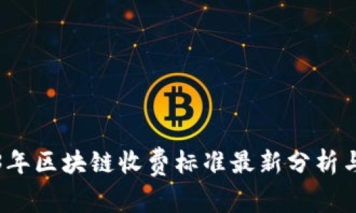 2023年区块链收费标准最新分析与动态