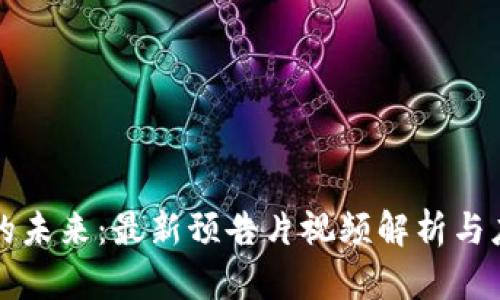 区块链技术的未来：最新预告片视频解析与应用前景探讨
