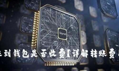加密货币转账到钱包是否收费？详解转账费用与钱包选择