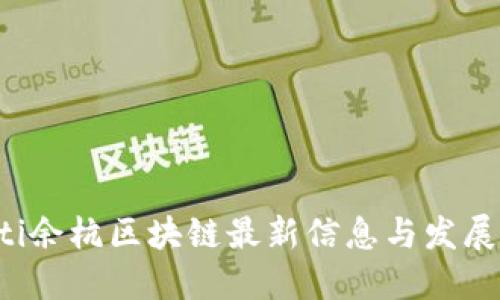 jiaoti余杭区块链最新信息与发展动态