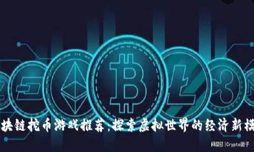 区块链挖币游戏推荐：探索虚拟世界的经济新模式