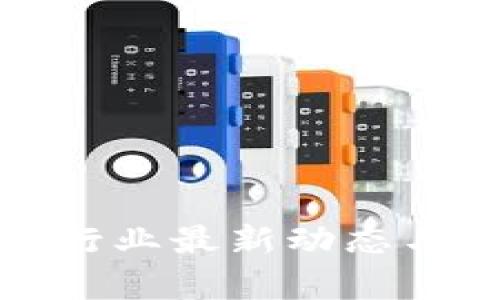 : 区块链行业最新动态与趋势分析