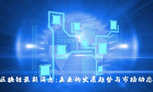 POC区块链最新消息：未来的发展趋势与市场动态分析