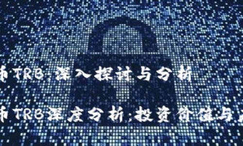 区块链币TRB：深入探讨与分析

区块链币TRB深度分析：投资价值与未来前景