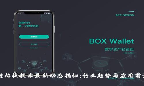 区块链炸板技术最新动态揭秘：行业趋势与应用前景分析
