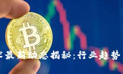 区块链炸板技术最新动态揭秘：行业趋势与应用前景分析