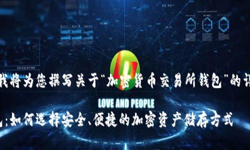 为了满足您的要求，我将为您撰写关于“加密货币交易所钱包”的详细介绍和相关内容。

加密货币交易所钱包：如何选择安全、便捷的加密资产储存方式