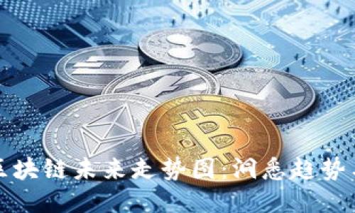 中国区块链未来走势图：洞悉趋势与机遇