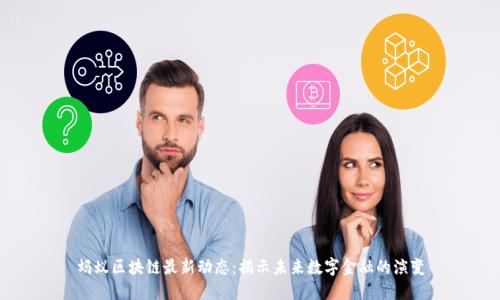 蚂蚁区块链最新动态：揭示未来数字金融的演变