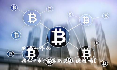 思考一个的

揭秘P币：它真的是区块链吗？