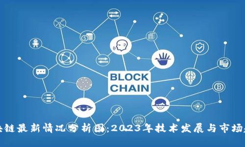 区块链最新情况分析图：2023年技术发展与市场趋势