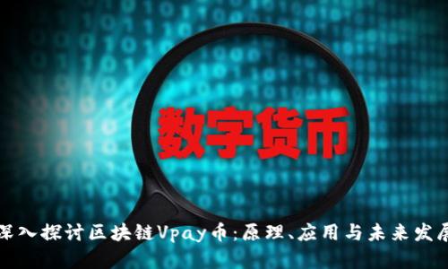 深入探讨区块链Vpay币：原理、应用与未来发展