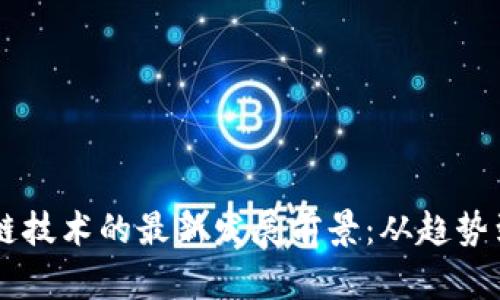 区块链技术的最新发展前景：从趋势到应用