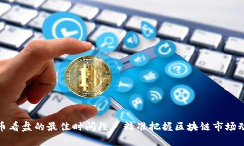炒币看盘的最佳时间段—精准把握区块链市场动态